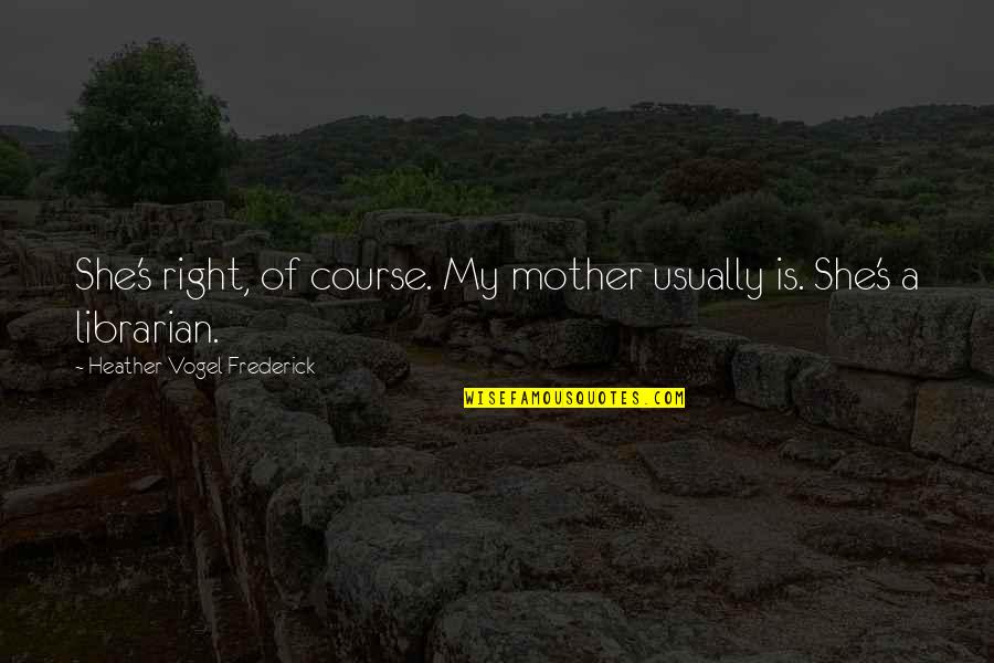 Ado Quotes By Heather Vogel Frederick: She's right, of course. My mother usually is.