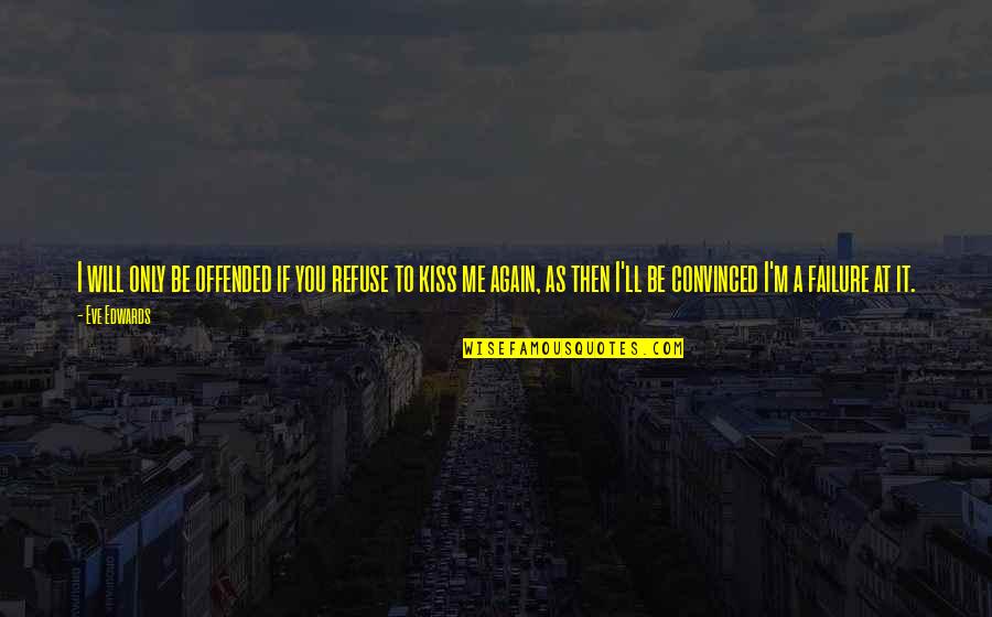 Adobado Sauce Quotes By Eve Edwards: I will only be offended if you refuse Adobado Sauce Quotes By Eve Edwards: I will only be offended if you refuse