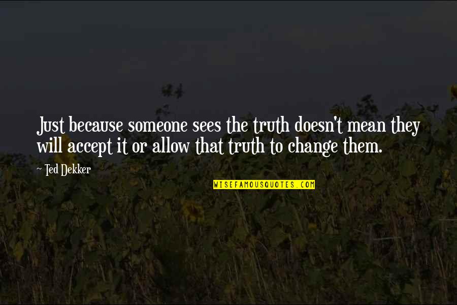 Adobado Steak Quotes By Ted Dekker: Just because someone sees the truth doesn't mean