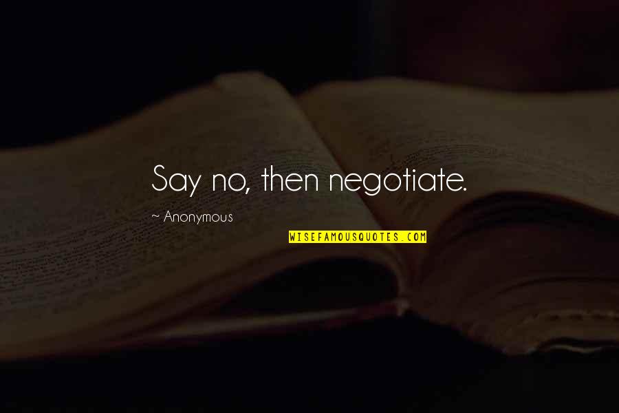 Adobe Flash Quotes By Anonymous: Say no, then negotiate.