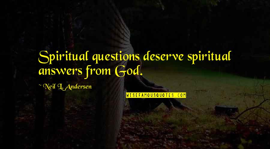 Adobuere Ebiama Quotes By Neil L. Andersen: Spiritual questions deserve spiritual answers from God. Adobuere Ebiama Quotes By Neil L. Andersen: Spiritual questions deserve spiritual answers from God.