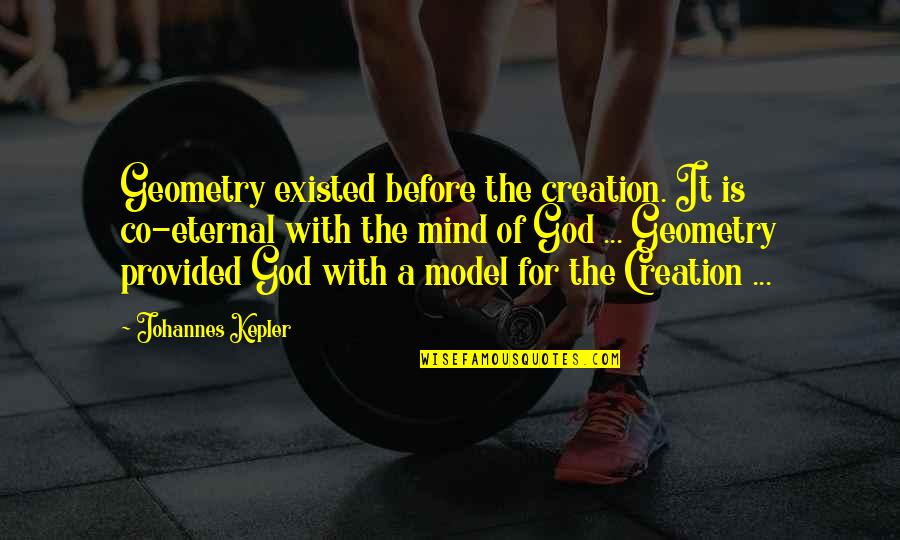 Adoctrinados Quotes By Johannes Kepler: Geometry existed before the creation. It is co-eternal Adoctrinados Quotes By Johannes Kepler: Geometry existed before the creation. It is co-eternal