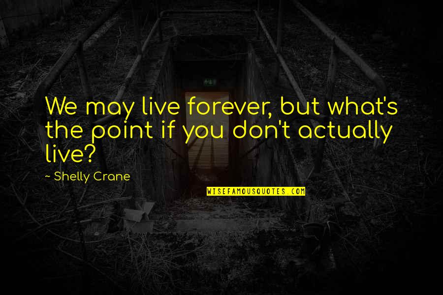 Adoctrinados Quotes By Shelly Crane: We may live forever, but what's the point