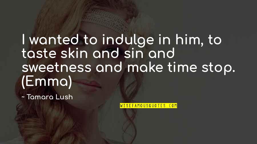 Adoctrinados Quotes By Tamara Lush: I wanted to indulge in him, to taste
