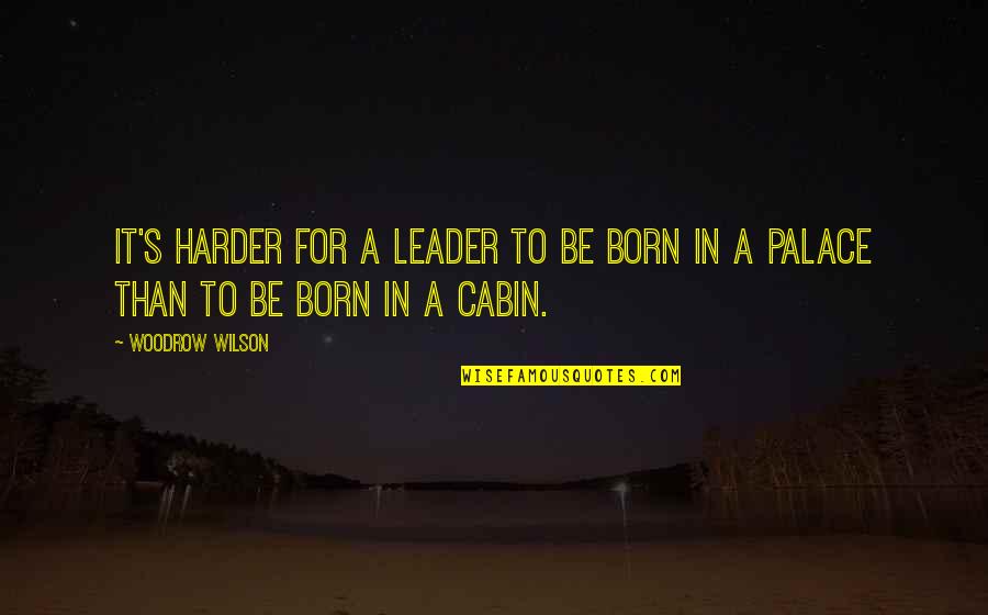 Adoctrinados Quotes By Woodrow Wilson: It's harder for a leader to be born