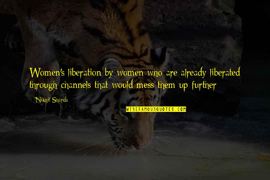 Adoctrinamiento Definicion Quotes By Nikhil Sharda: Women's liberation by women who are already liberated