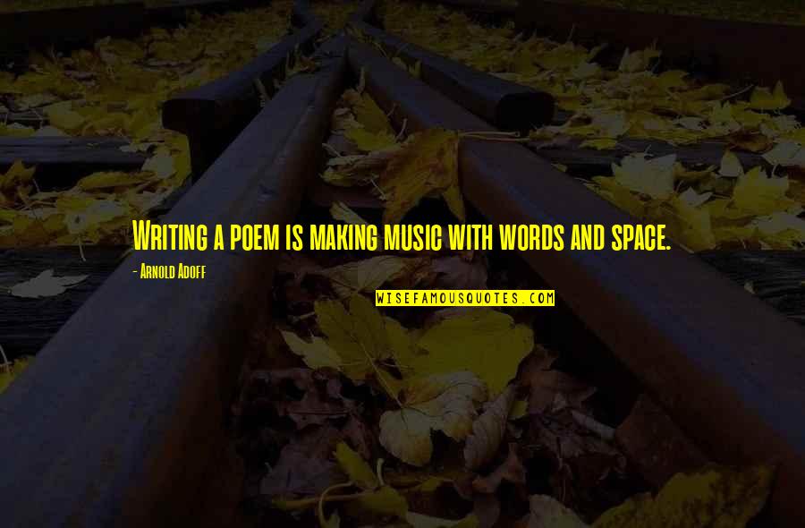 Adoff Quotes By Arnold Adoff: Writing a poem is making music with words