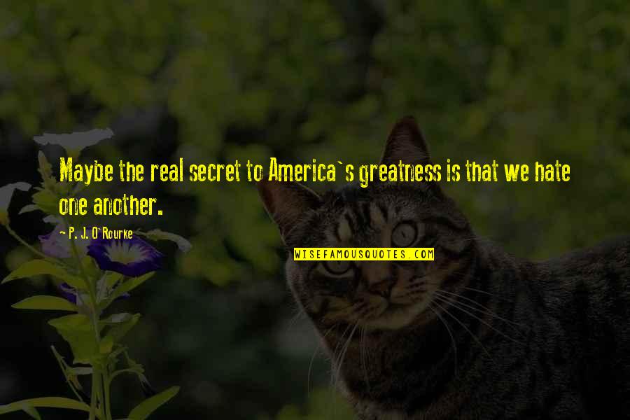 Adofo Minka Quotes By P. J. O'Rourke: Maybe the real secret to America's greatness is
