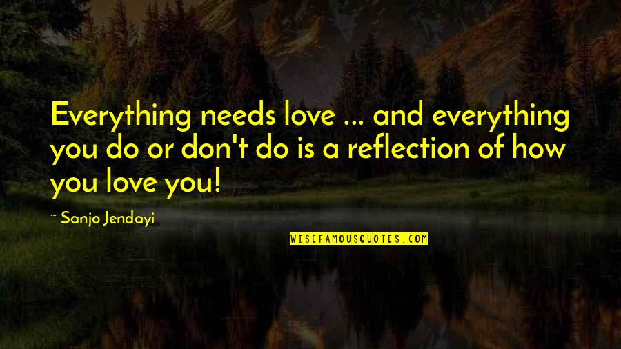 Adofo Old Quotes By Sanjo Jendayi: Everything needs love ... and everything you do