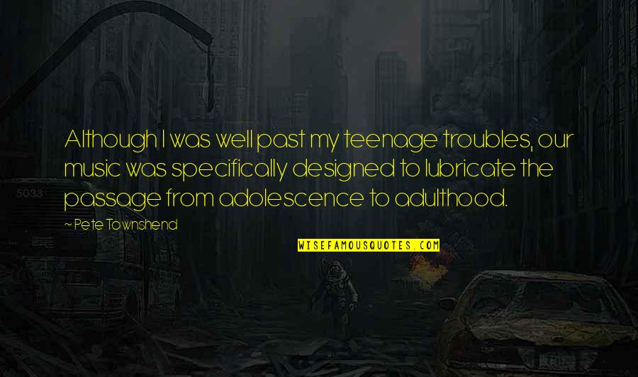 Adolescence And Adulthood Quotes By Pete Townshend: Although I was well past my teenage troubles, Adolescence And Adulthood Quotes By Pete Townshend: Although I was well past my teenage troubles,