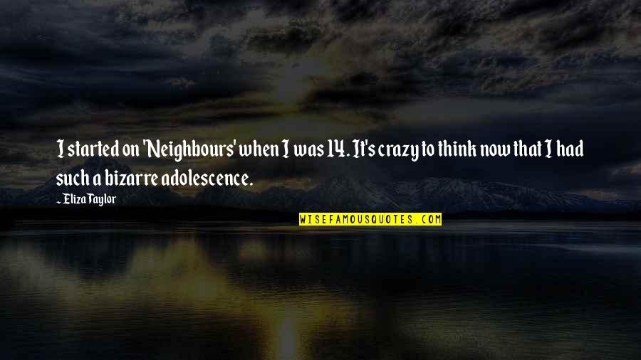Adolescence Quotes By Eliza Taylor: I started on 'Neighbours' when I was 14. Adolescence Quotes By Eliza Taylor: I started on 'Neighbours' when I was 14.
