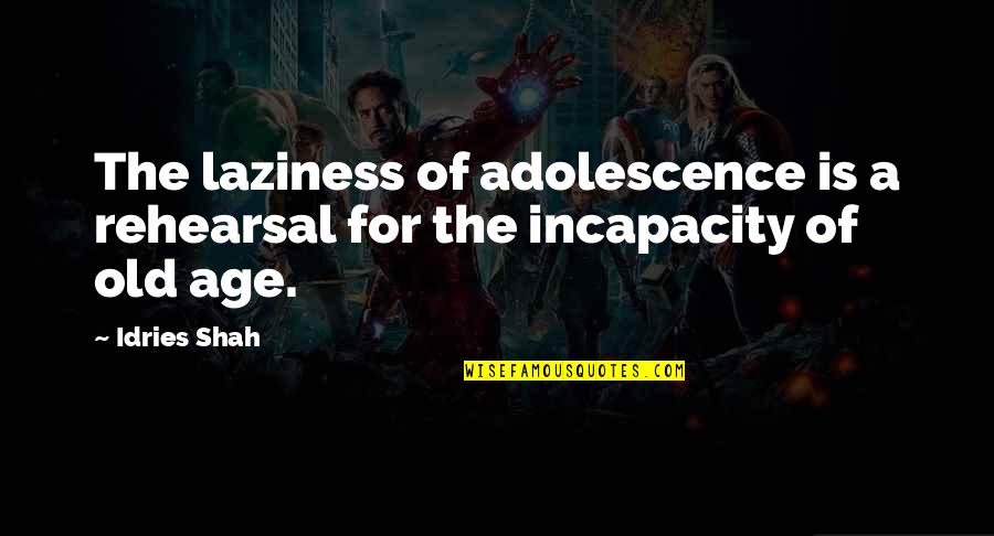 Adolescence Quotes By Idries Shah: The laziness of adolescence is a rehearsal for