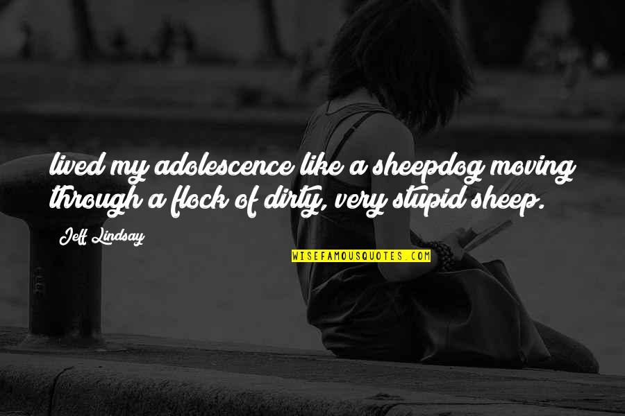 Adolescence Quotes By Jeff Lindsay: lived my adolescence like a sheepdog moving through Adolescence Quotes By Jeff Lindsay: lived my adolescence like a sheepdog moving through