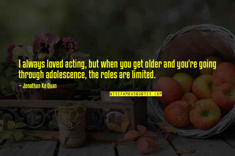 Adolescence Quotes By Jonathan Ke Quan: I always loved acting, but when you get Adolescence Quotes By Jonathan Ke Quan: I always loved acting, but when you get