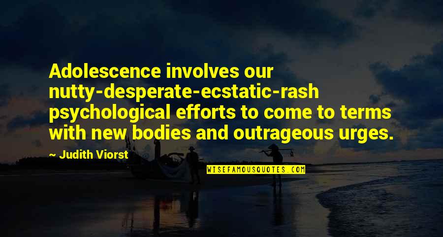 Adolescence Quotes By Judith Viorst: Adolescence involves our nutty-desperate-ecstatic-rash psychological efforts to come Adolescence Quotes By Judith Viorst: Adolescence involves our nutty-desperate-ecstatic-rash psychological efforts to come