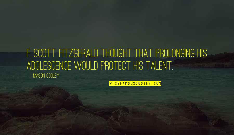 Adolescence Quotes By Mason Cooley: F. Scott Fitzgerald thought that prolonging his adolescence Adolescence Quotes By Mason Cooley: F. Scott Fitzgerald thought that prolonging his adolescence
