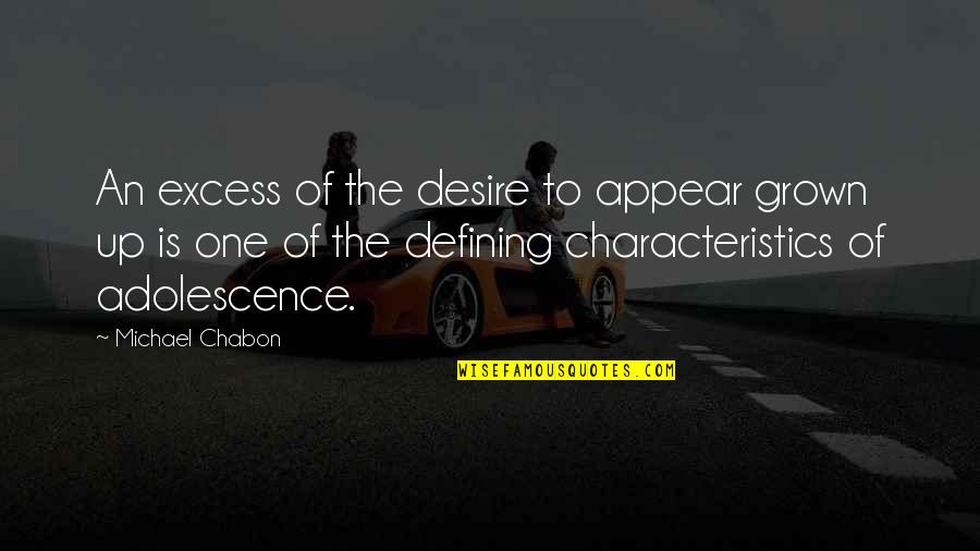 Adolescence Quotes By Michael Chabon: An excess of the desire to appear grown Adolescence Quotes By Michael Chabon: An excess of the desire to appear grown