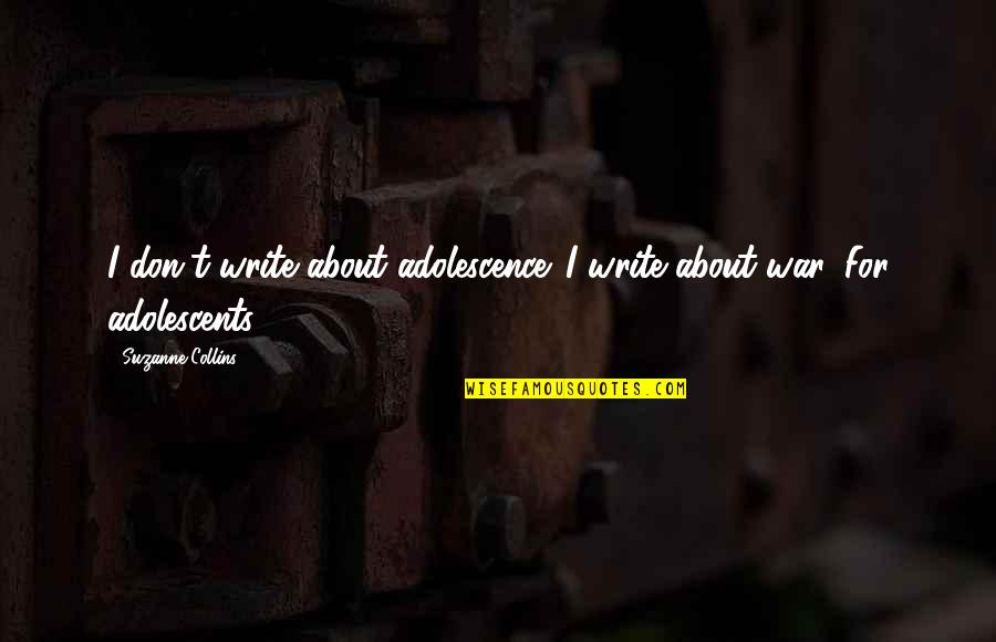 Adolescence Quotes By Suzanne Collins: I don't write about adolescence. I write about Adolescence Quotes By Suzanne Collins: I don't write about adolescence. I write about