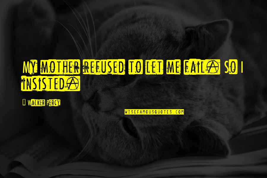 Adolescence Quotes By Walker Percy: My mother refused to let me fail. So Adolescence Quotes By Walker Percy: My mother refused to let me fail. So