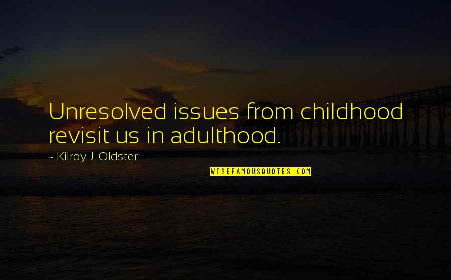 Adolescence To Adulthood Quotes By Kilroy J. Oldster: Unresolved issues from childhood revisit us in adulthood.