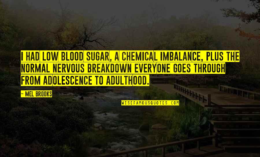 Adolescence To Adulthood Quotes By Mel Brooks: I had low blood sugar, a chemical imbalance,