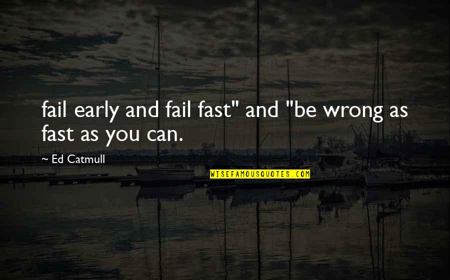 Adolescent Birthday Quotes By Ed Catmull: fail early and fail fast" and "be wrong
