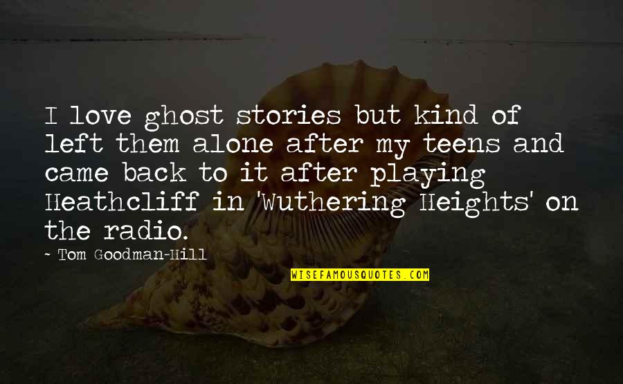 Adolescent Egocentrism Quotes By Tom Goodman-Hill: I love ghost stories but kind of left Adolescent Egocentrism Quotes By Tom Goodman-Hill: I love ghost stories but kind of left
