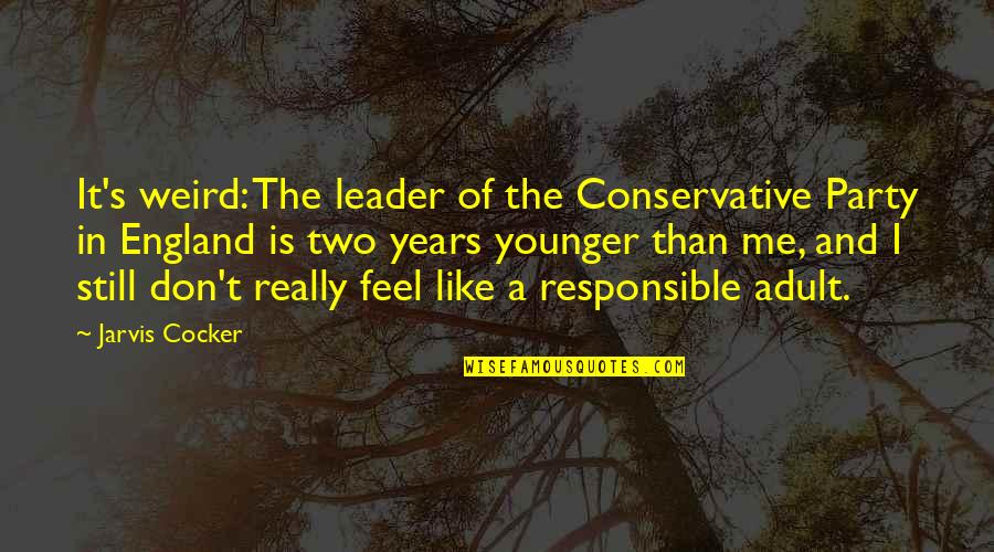Adolescent Exceptionalism Quotes By Jarvis Cocker: It's weird: The leader of the Conservative Party Adolescent Exceptionalism Quotes By Jarvis Cocker: It's weird: The leader of the Conservative Party