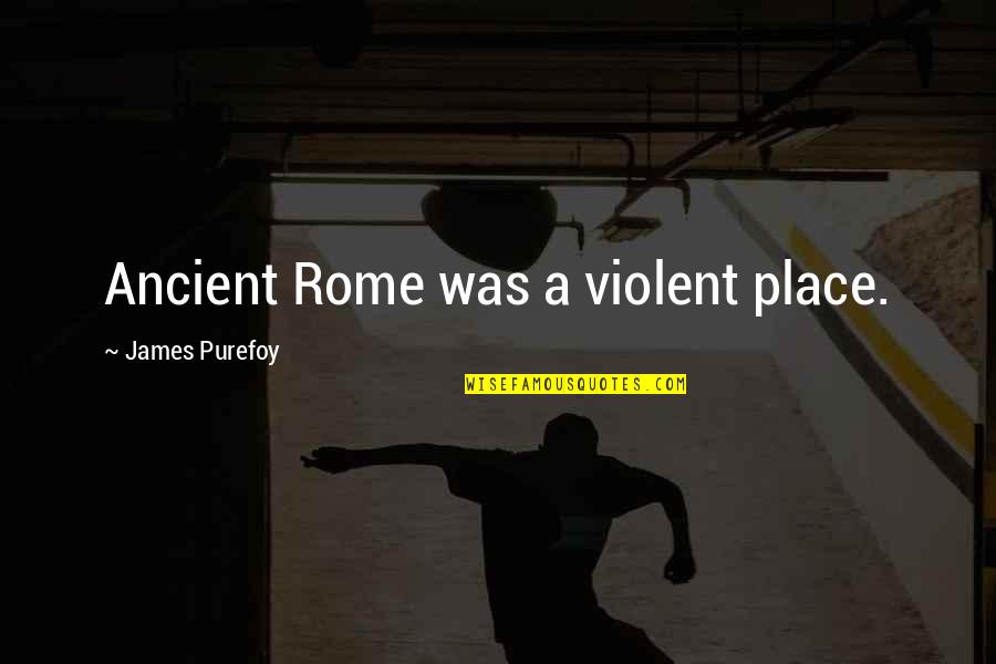 Adolescent Literature Quotes By James Purefoy: Ancient Rome was a violent place.