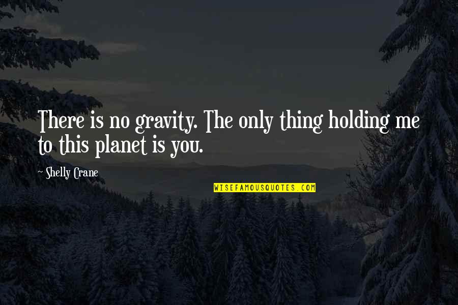 Adolescent Literature Quotes By Shelly Crane: There is no gravity. The only thing holding