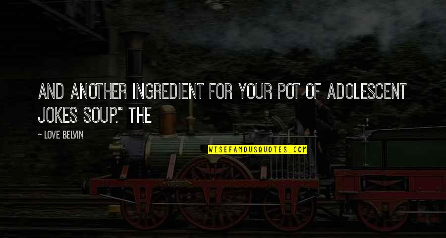 Adolescent Love Quotes By Love Belvin: And another ingredient for your pot of adolescent