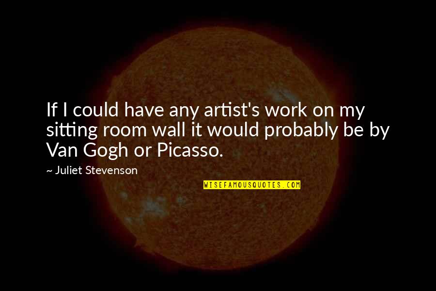Adolescent Pregnancy Quotes By Juliet Stevenson: If I could have any artist's work on