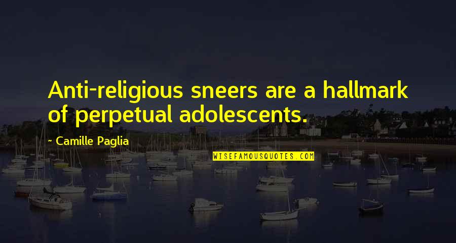 Adolescent Quotes By Camille Paglia: Anti-religious sneers are a hallmark of perpetual adolescents.