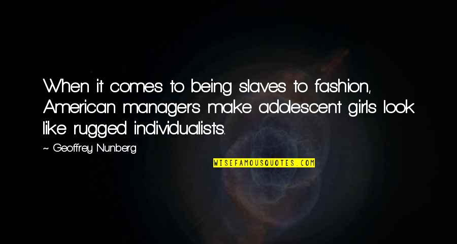 Adolescent Quotes By Geoffrey Nunberg: When it comes to being slaves to fashion,