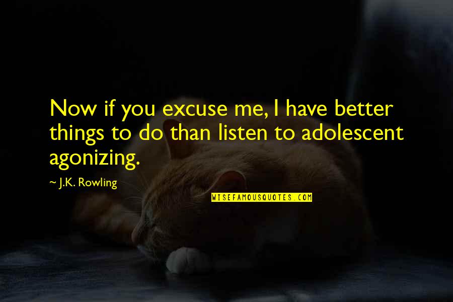 Adolescent Quotes By J.K. Rowling: Now if you excuse me, I have better