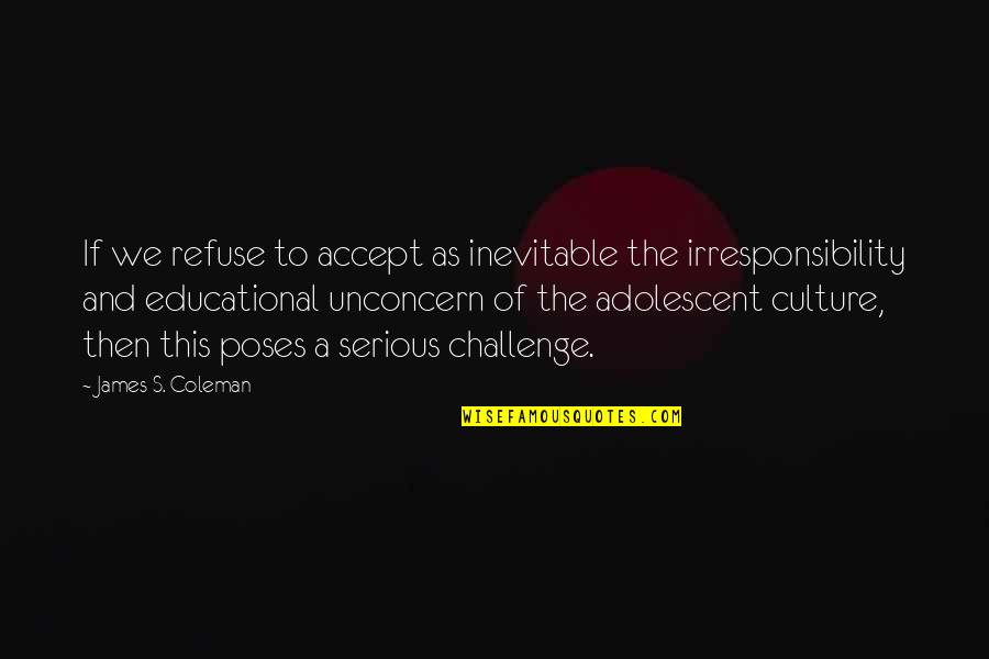 Adolescent Quotes By James S. Coleman: If we refuse to accept as inevitable the