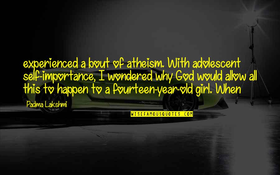 Adolescent Quotes By Padma Lakshmi: experienced a bout of atheism. With adolescent self-importance,