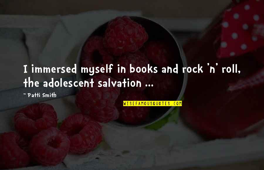 Adolescent Quotes By Patti Smith: I immersed myself in books and rock 'n'