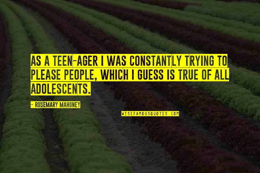 Adolescent Quotes By Rosemary Mahoney: As a teen-ager I was constantly trying to