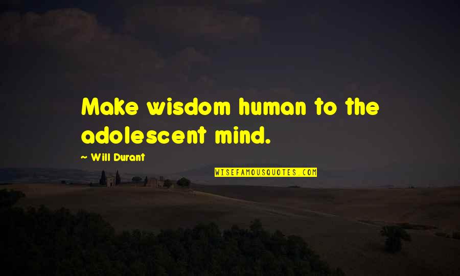Adolescent Quotes By Will Durant: Make wisdom human to the adolescent mind.