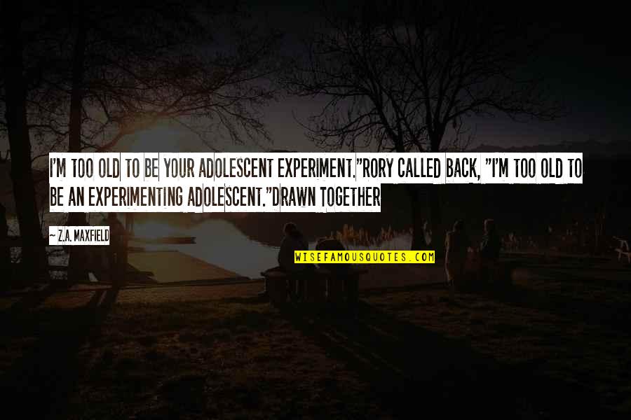 Adolescent Quotes By Z.A. Maxfield: I'm too old to be your adolescent experiment."Rory
