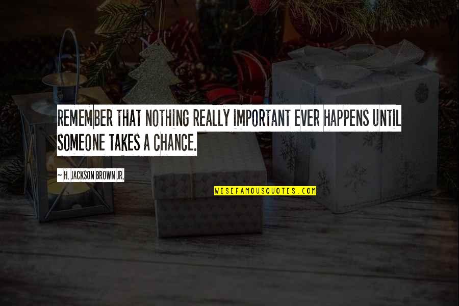 Adolescent Violence Quotes By H. Jackson Brown Jr.: Remember that nothing really important ever happens until