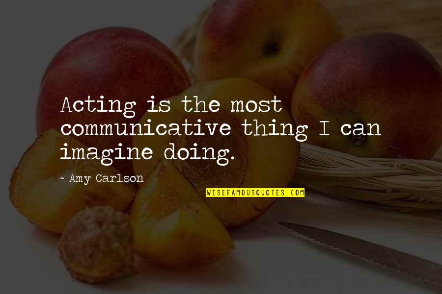 Adolescenten Leeftijd Quotes By Amy Carlson: Acting is the most communicative thing I can