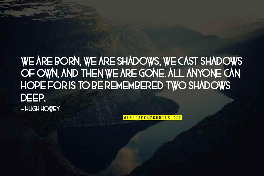 Adolescenten Leeftijd Quotes By Hugh Howey: We are born, we are shadows, we cast Adolescenten Leeftijd Quotes By Hugh Howey: We are born, we are shadows, we cast