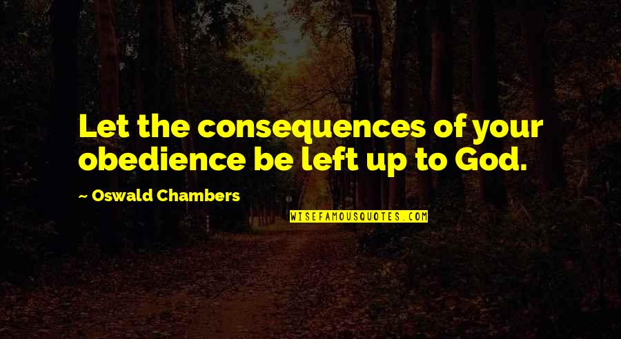 Adolescenti Indragostiti Quotes By Oswald Chambers: Let the consequences of your obedience be left