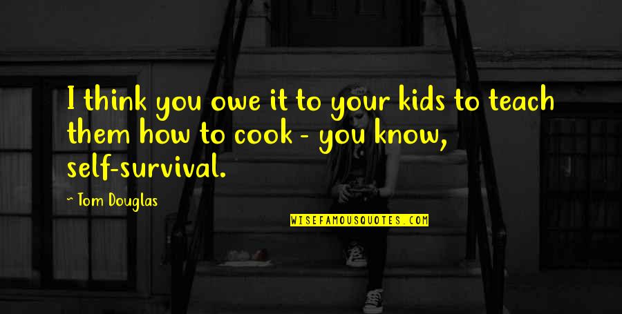 Adolescenza Problemi Quotes By Tom Douglas: I think you owe it to your kids