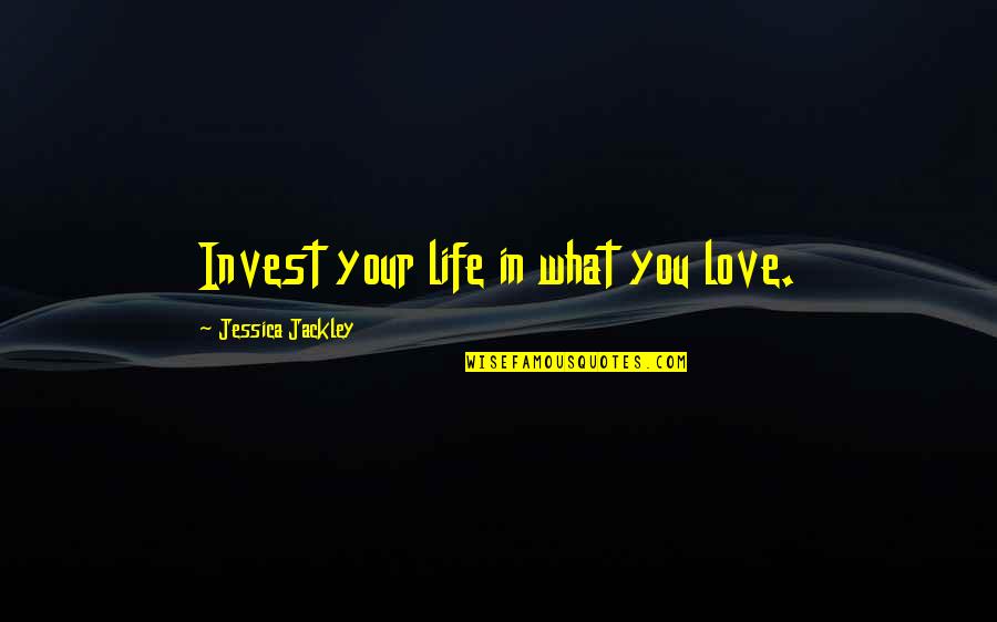 Adolesence Quotes By Jessica Jackley: Invest your life in what you love.