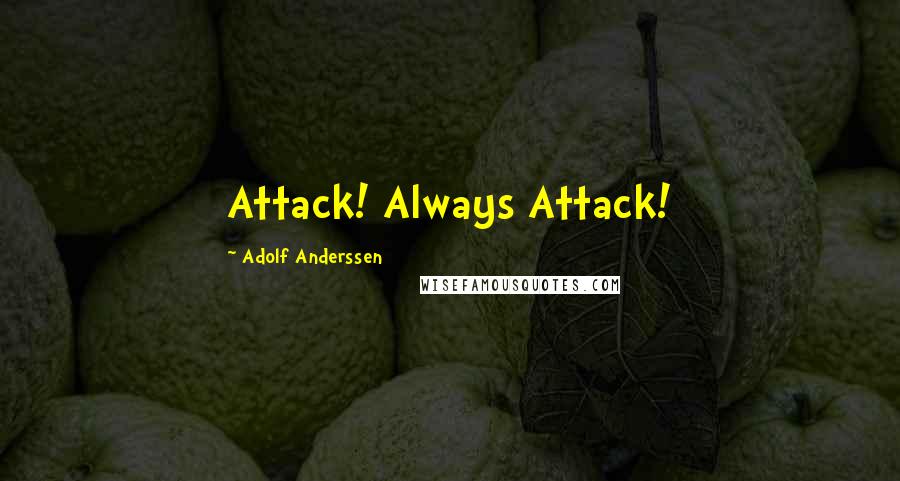 Adolf Anderssen quotes: Attack! Always Attack!