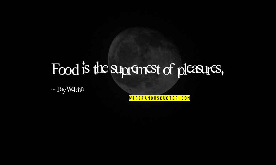 Adolf Anderssen Quotes By Fay Weldon: Food is the supremest of pleasures.