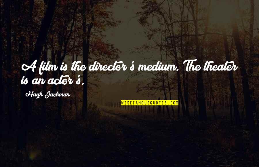 Adolf Dassler Quotes By Hugh Jackman: A film is the director's medium. The theater Adolf Dassler Quotes By Hugh Jackman: A film is the director's medium. The theater